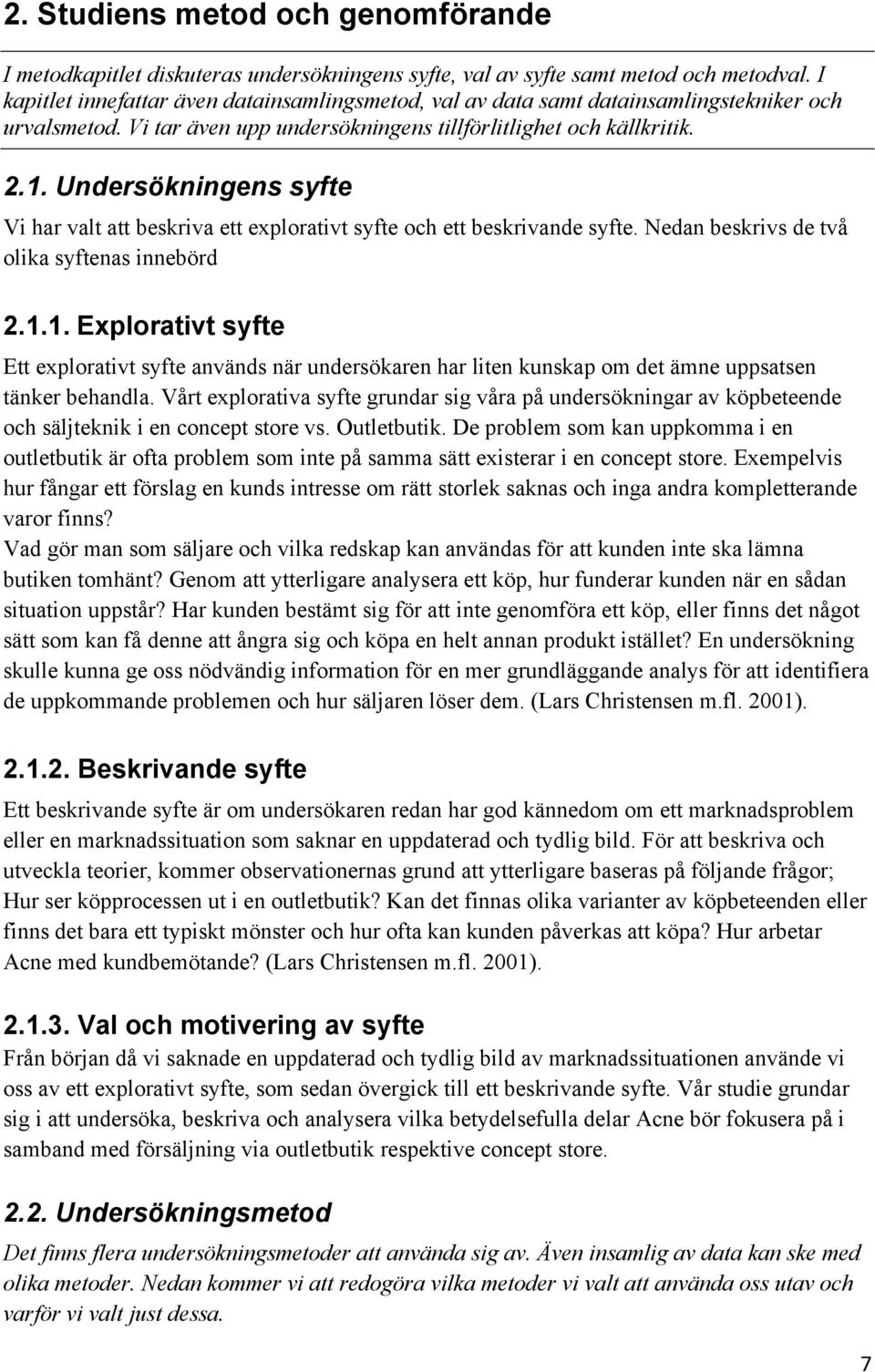 Undersökningens syfte Vi har valt att beskriva ett explorativt syfte och ett beskrivande syfte. Nedan beskrivs de två olika syftenas innebörd 2.1.