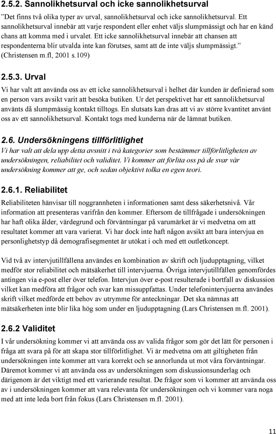 Ett icke sannolikhetsurval innebär att chansen att respondenterna blir utvalda inte kan förutses, samt att de inte väljs slumpmässigt. (Christensen m.fl, 2001 s.109) 2.5.3.