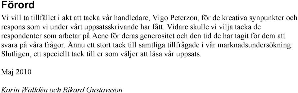 Vidare skulle vi vilja tacka de respondenter som arbetar på Acne för deras generositet och den tid de har tagit för dem att