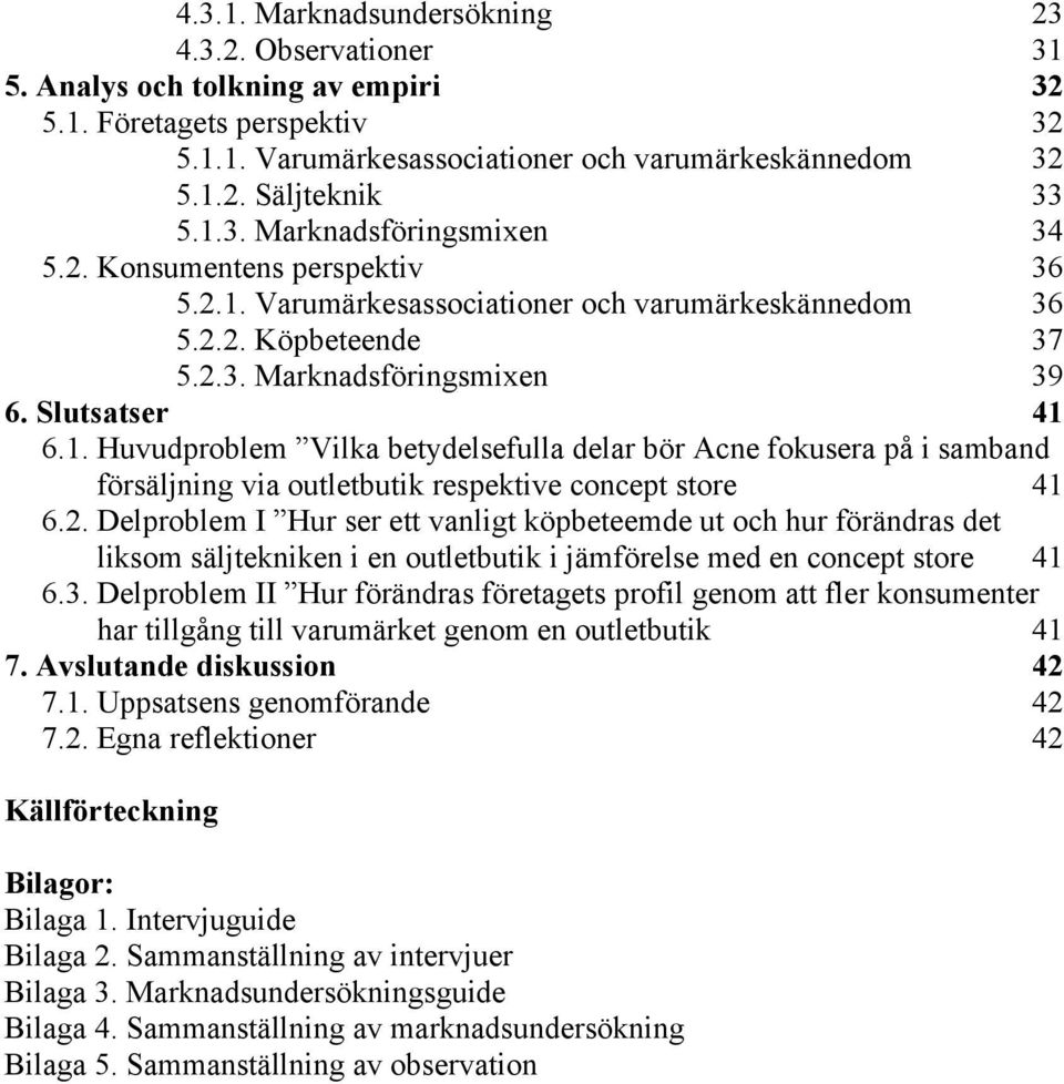 2. Delproblem I Hur ser ett vanligt köpbeteemde ut och hur förändras det liksom säljtekniken i en outletbutik i jämförelse med en concept store 41 6.3.