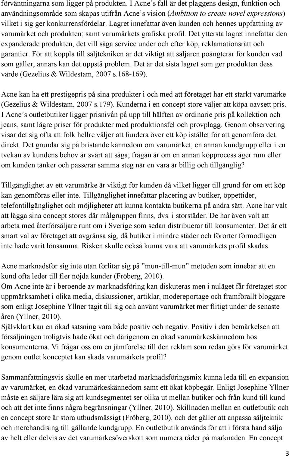 Lagret innefattar även kunden och hennes uppfattning av varumärket och produkten; samt varumärkets grafiska profil.