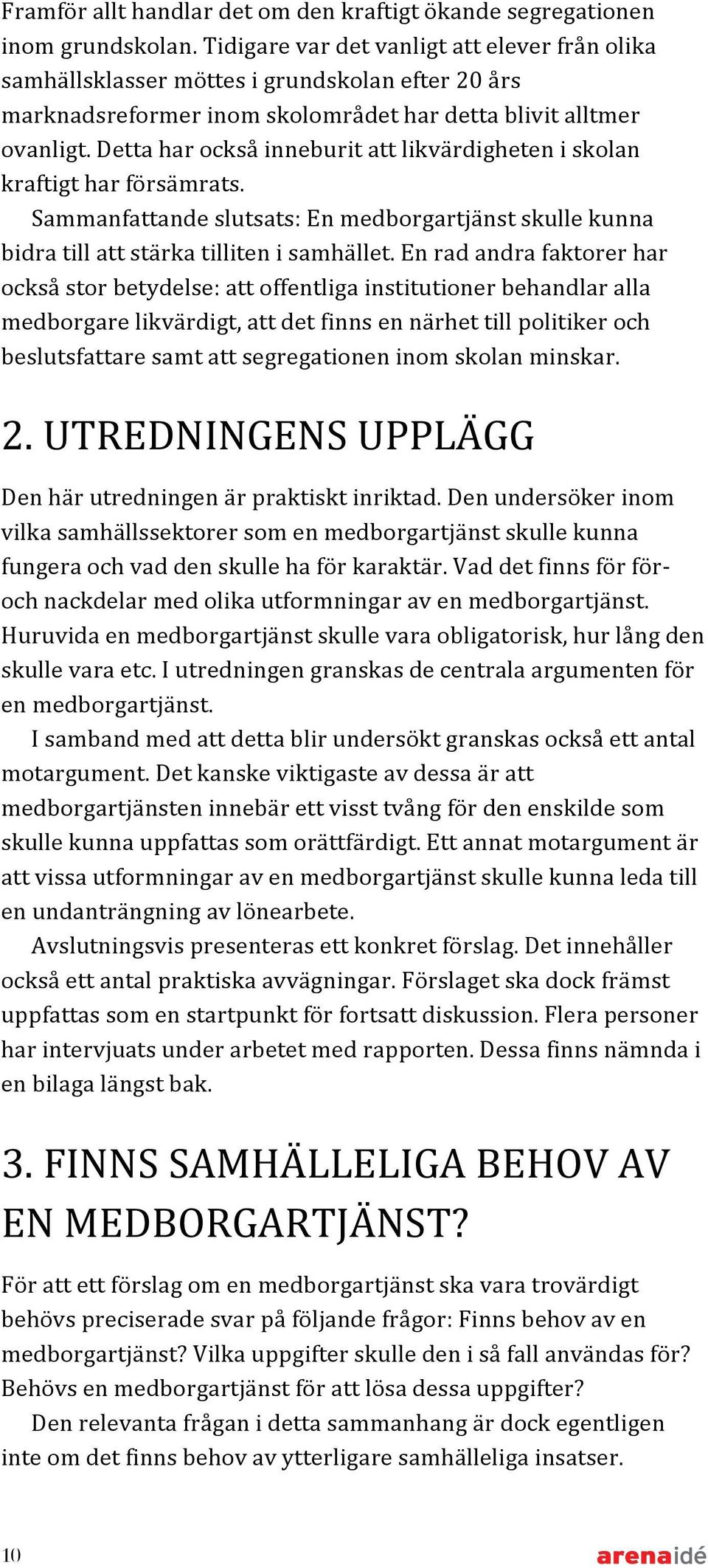 Detta har också inneburit att likvärdigheten i skolan kraftigt har försämrats. Sammanfattande slutsats: En medborgartjänst skulle kunna bidra till att stärka tilliten i samhället.