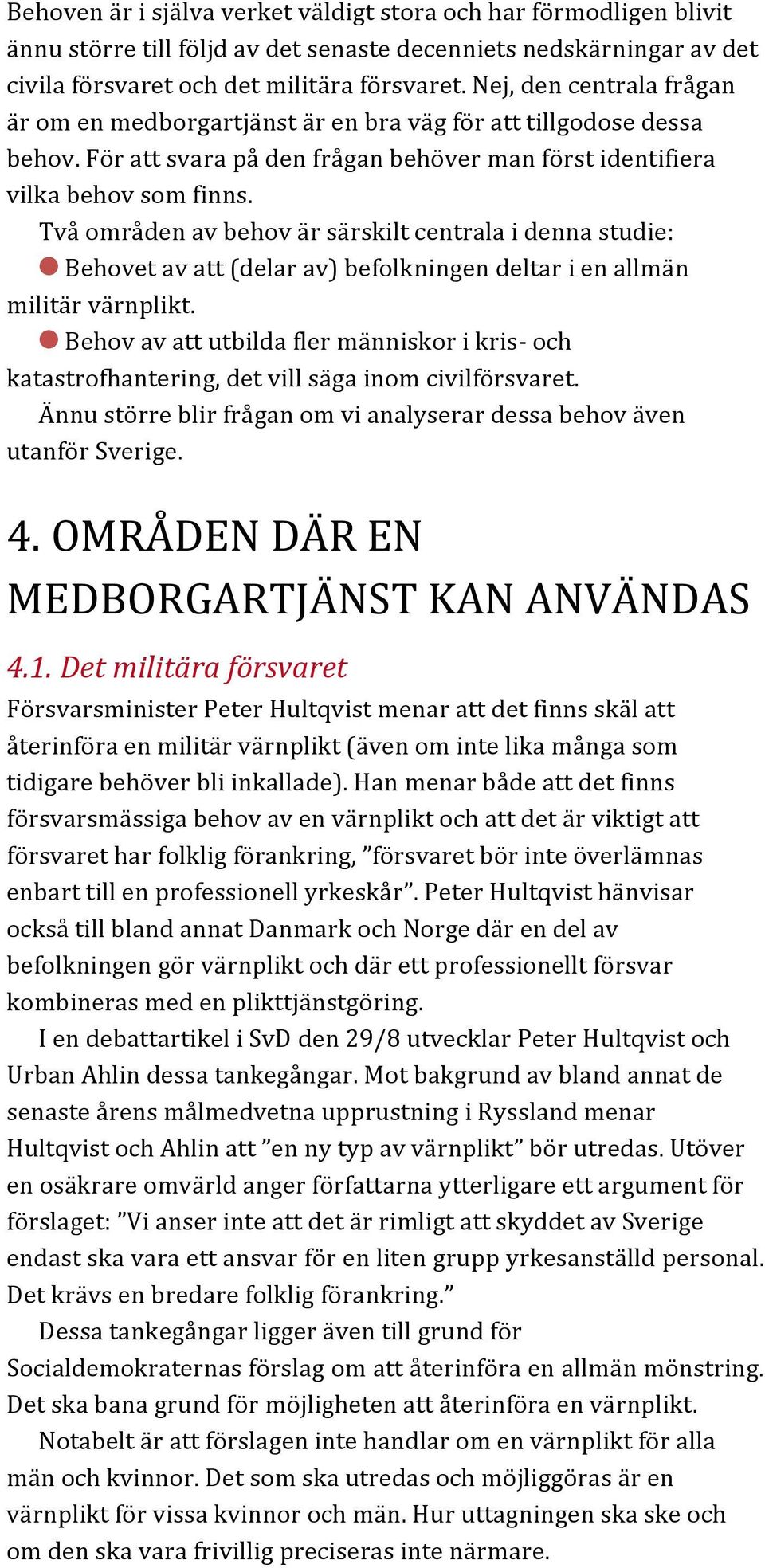 Två områden av behov är särskilt centrala i denna studie: Behovet av att (delar av) befolkningen deltar i en allmän militär värnplikt.