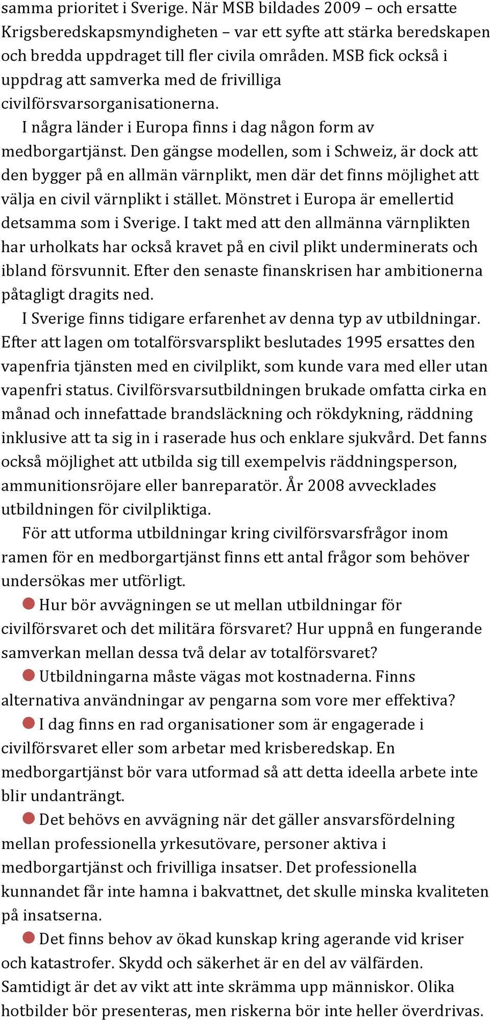 Den gängse modellen, som i Schweiz, är dock att den bygger på en allmän värnplikt, men där det finns möjlighet att välja en civil värnplikt i stället.