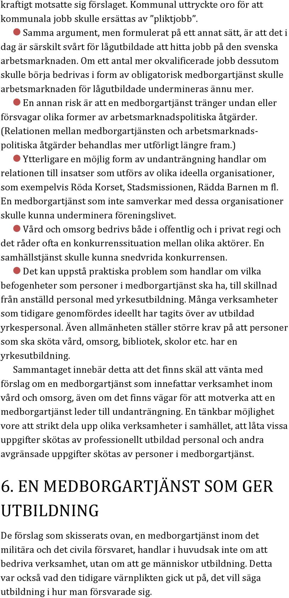 Om ett antal mer okvalificerade jobb dessutom skulle börja bedrivas i form av obligatorisk medborgartjänst skulle arbetsmarknaden för lågutbildade undermineras ännu mer.