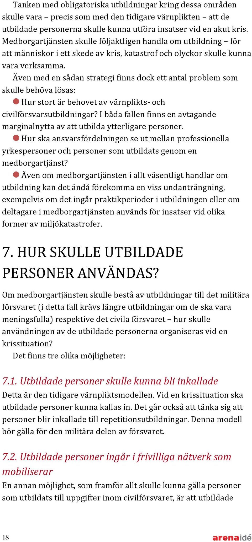 Även med en sådan strategi finns dock ett antal problem som skulle behöva lösas: Hur stort är behovet av värnplikts- och civilförsvarsutbildningar?