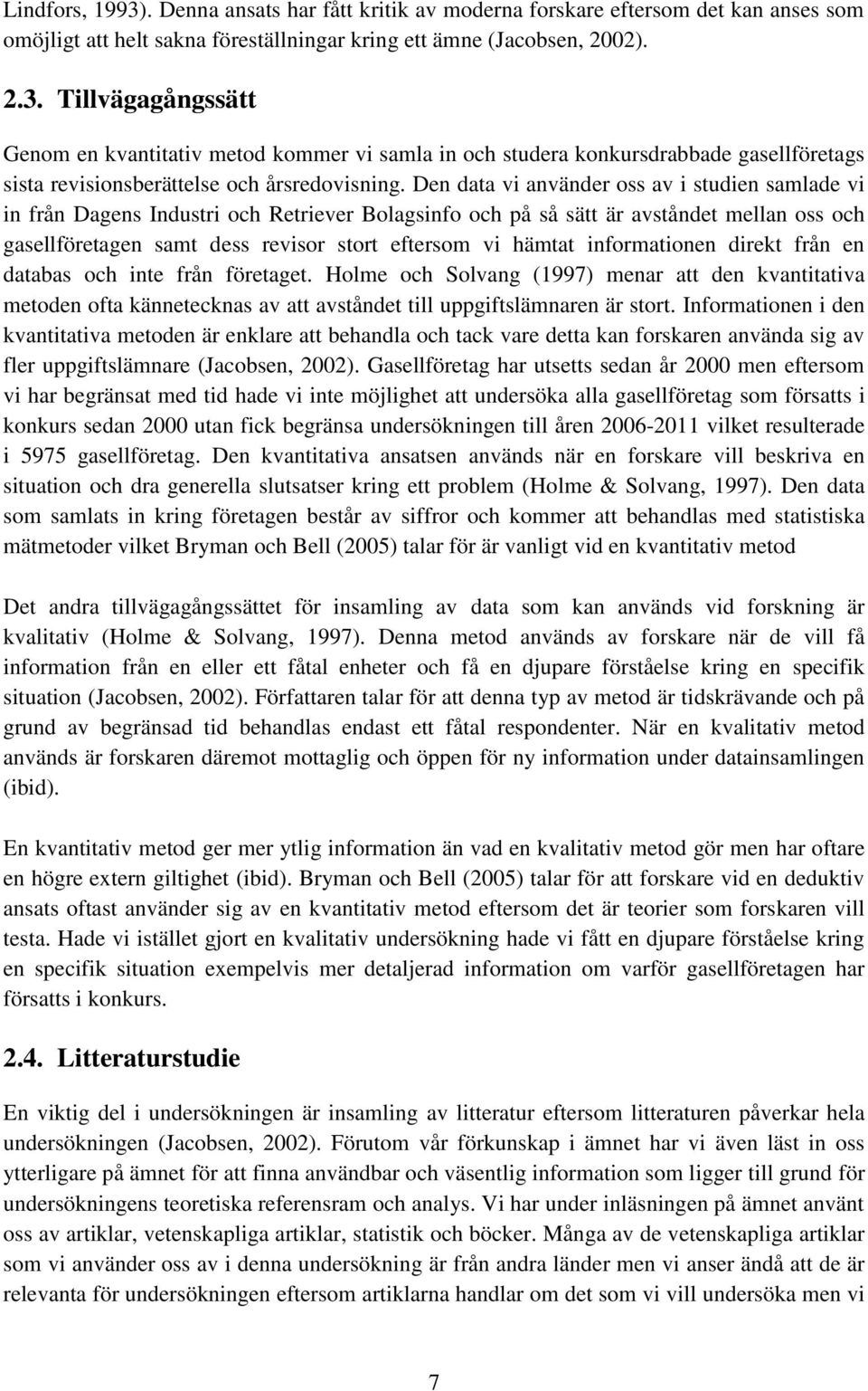 informationen direkt från en databas och inte från företaget. Holme och Solvang (1997) menar att den kvantitativa metoden ofta kännetecknas av att avståndet till uppgiftslämnaren är stort.