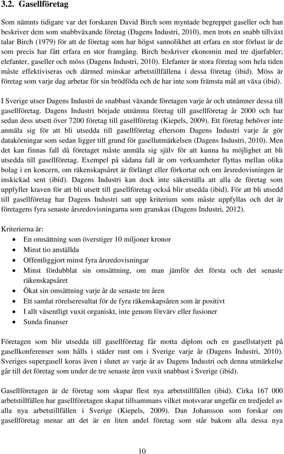 Birch beskriver ekonomin med tre djurfabler; elefanter, gaseller och möss (Dagens Industri, 2010).