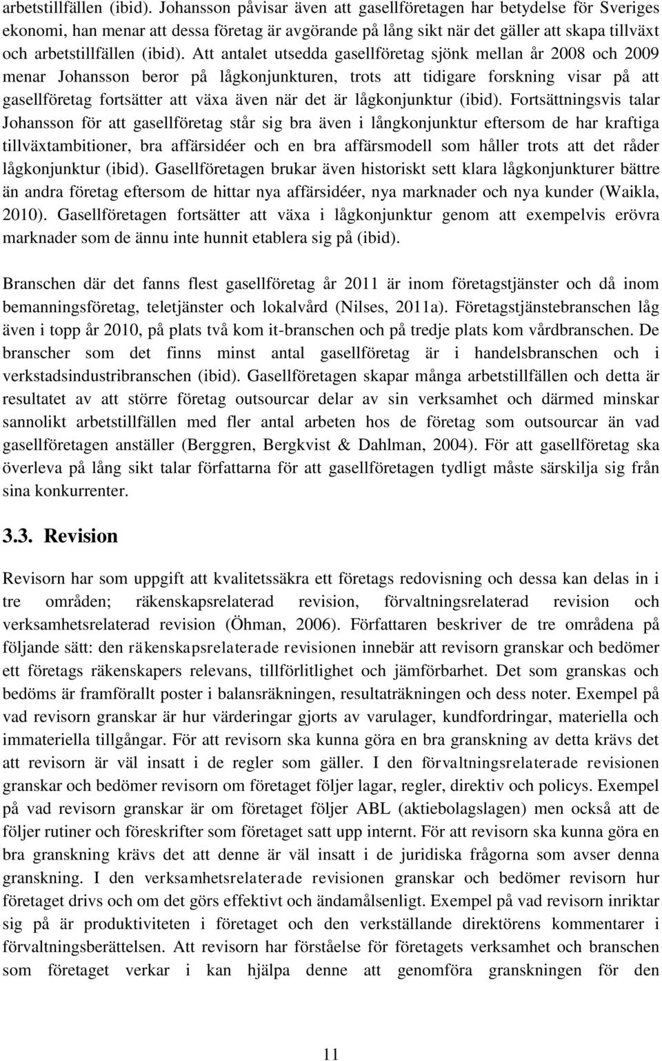 gasellföretag sjönk mellan år 2008 och 2009 menar Johansson beror på lågkonjunkturen, trots att tidigare forskning visar på att gasellföretag fortsätter att växa även när det är lågkonjunktur (ibid).