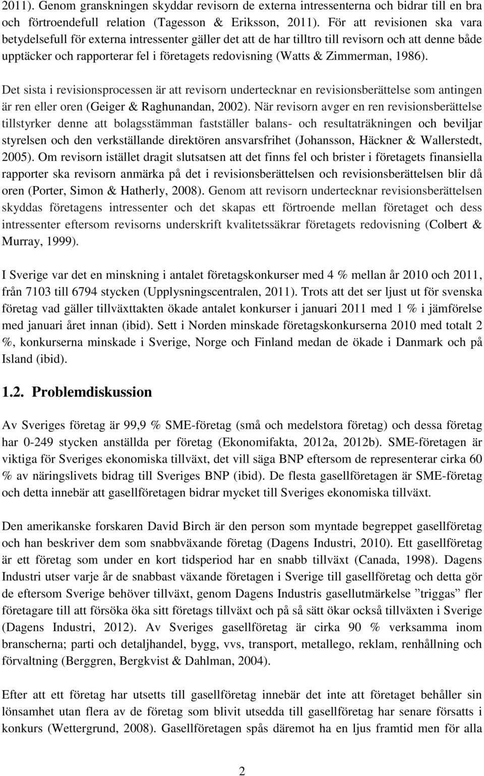 Zimmerman, 1986). Det sista i revisionsprocessen är att revisorn undertecknar en revisionsberättelse som antingen är ren eller oren (Geiger & Raghunandan, 2002).