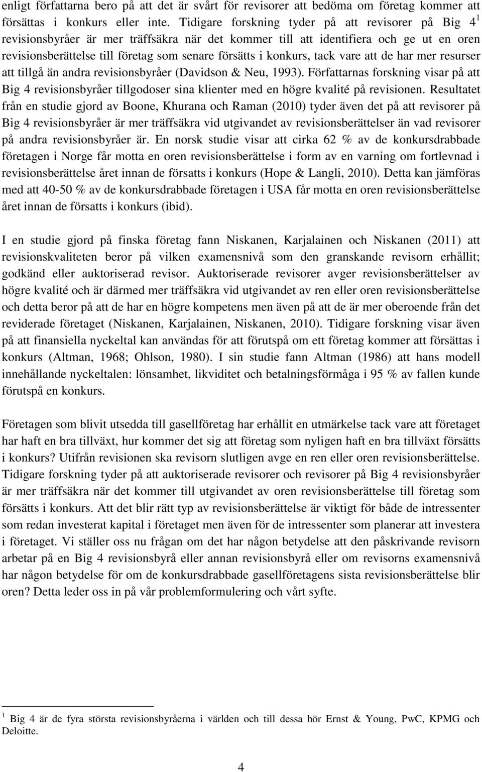 konkurs, tack vare att de har mer resurser att tillgå än andra revisionsbyråer (Davidson & Neu, 1993).