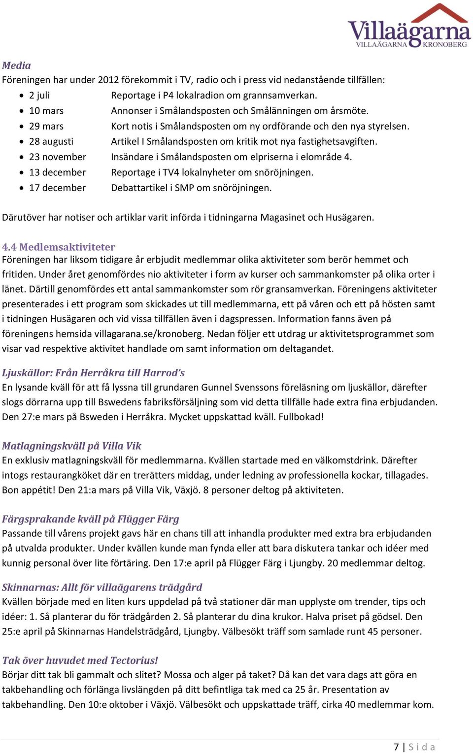 23 november Insändare i Smålandsposten om elpriserna i elområde 4. 13 december 17 december Reportage i TV4 lokalnyheter om snöröjningen. Debattartikel i SMP om snöröjningen.