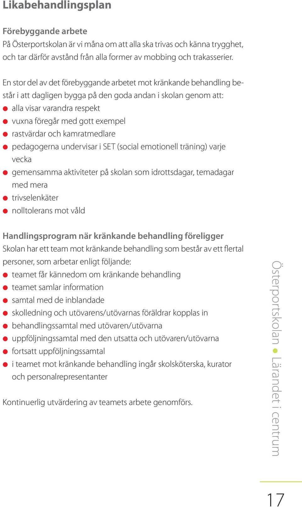 rastvärdar och kamratmedlare l pedagogerna undervisar i SET (social emotionell träning) varje vecka l gemensamma aktiviteter på skolan som idrottsdagar, temadagar med mera l trivselenkäter l