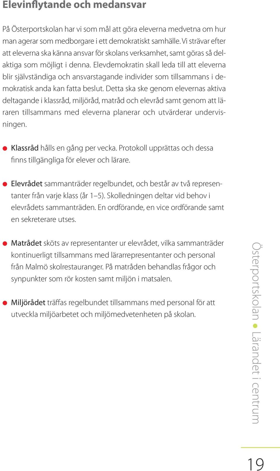 Elevdemokratin skall leda till att eleverna blir självständiga och ansvarstagande individer som tillsammans i demokratisk anda kan fatta beslut.