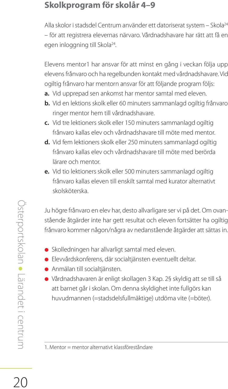 Vid ogiltig frånvaro har mentorn ansvar för att följande program följs: a. Vid upprepad sen ankomst har mentor samtal med eleven. b.