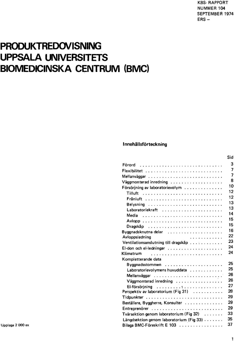 ... Ventilationsanslutning till dragskåp...,.... El-don och el-ledningar...... Klimatrum... t..,.,... Kompletterande data Byggnadsstommen... Laboratorievolymens huvuddata... t,.