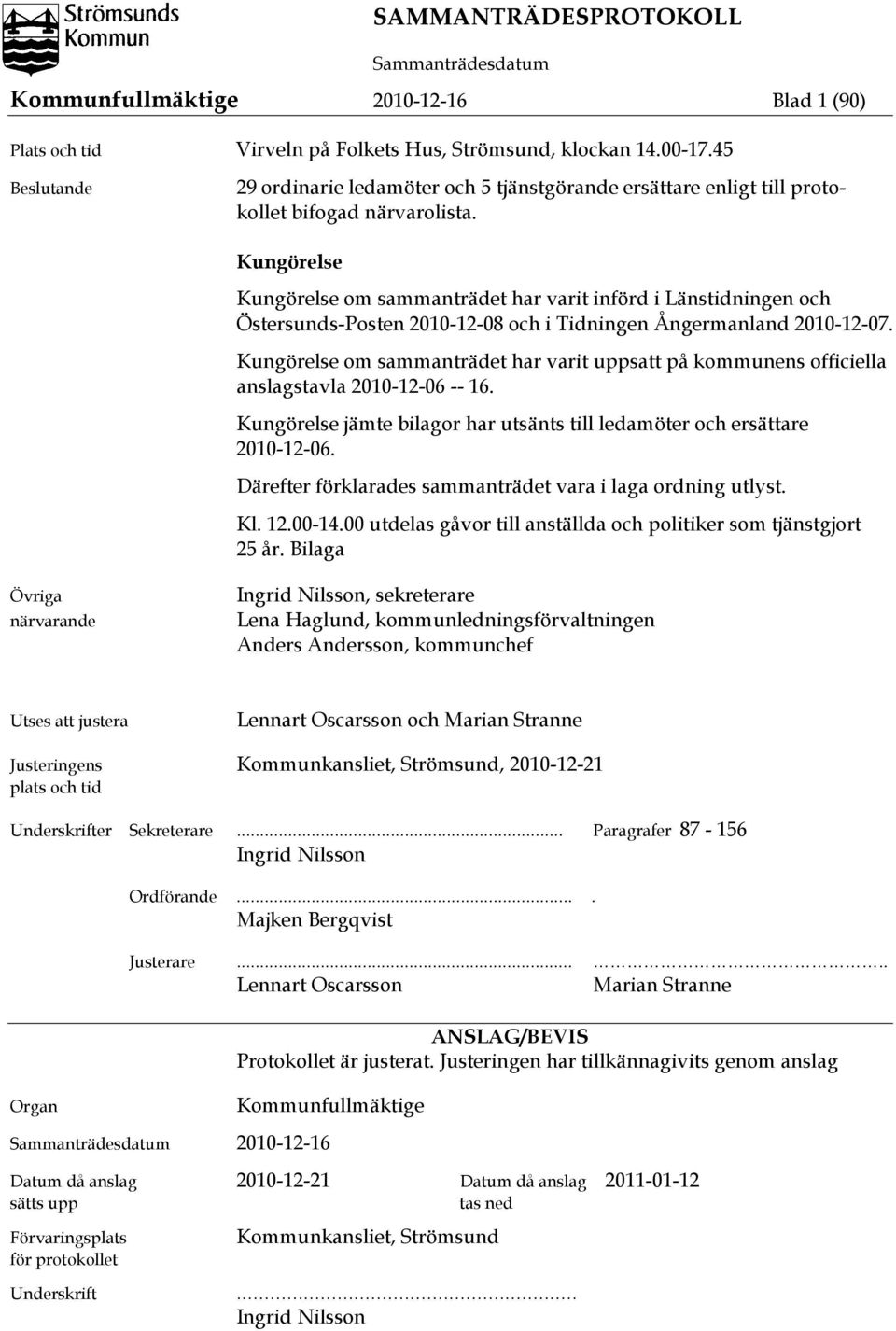 Kungörelse Kungörelse om sammanträdet har varit införd i Länstidningen och Östersunds-Posten 2010-12-08 och i Tidningen Ångermanland 2010-12-07.