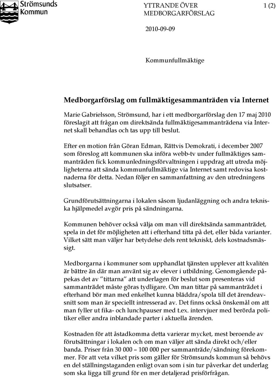Efter en motion från Göran Edman, Rättvis Demokrati, i december 2007 som föreslog att kommunen ska införa webb-tv under fullmäktiges sammanträden fick kommunledningsförvaltningen i uppdrag att utreda