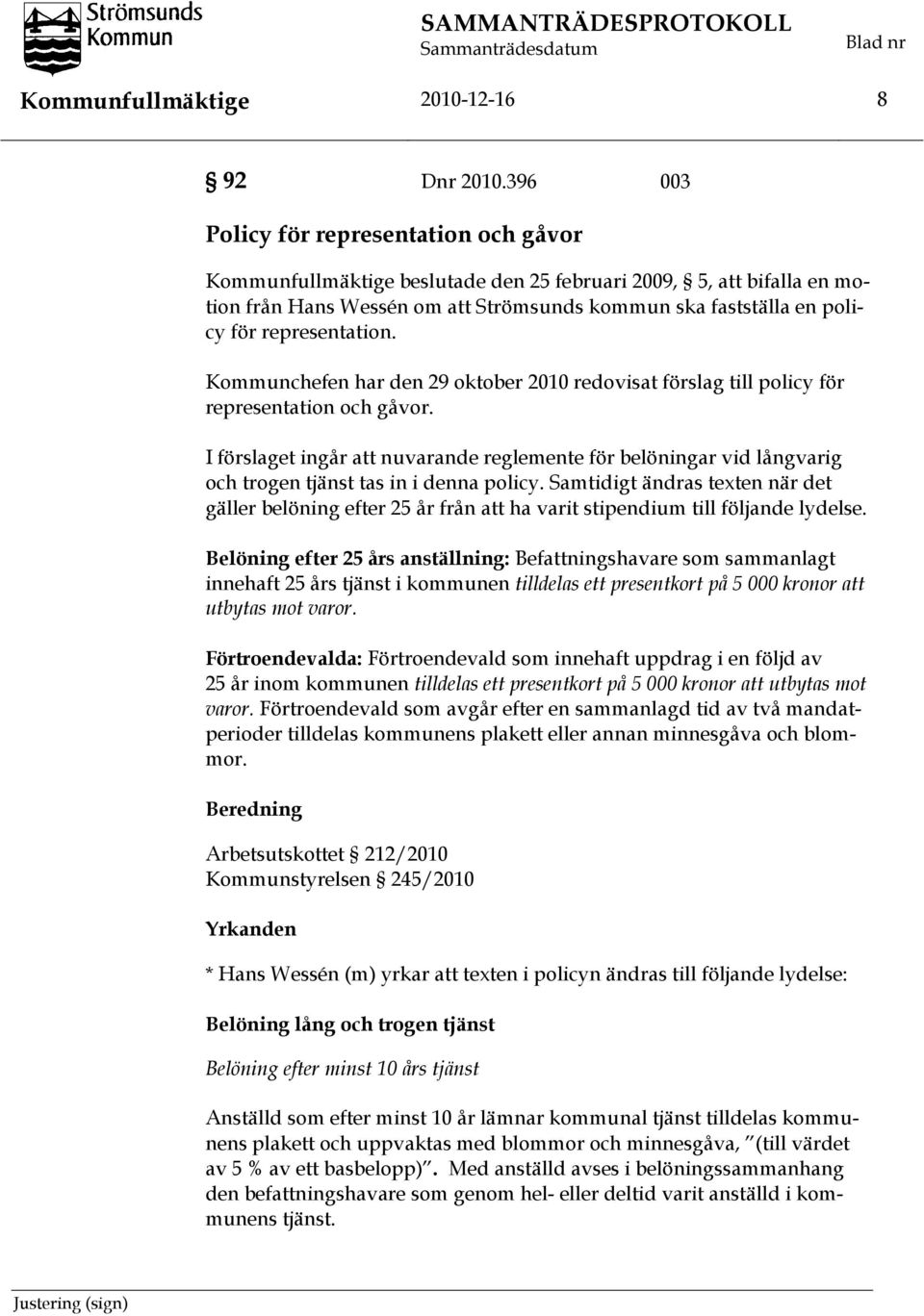 representation. Kommunchefen har den 29 oktober 2010 redovisat förslag till policy för representation och gåvor.