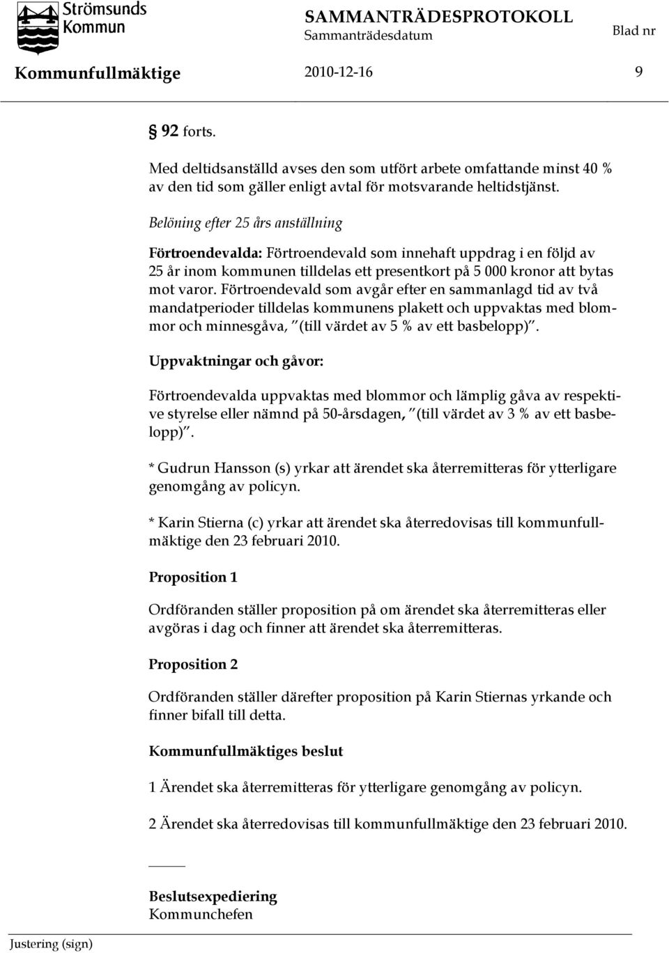 Förtroendevald som avgår efter en sammanlagd tid av två mandatperioder tilldelas kommunens plakett och uppvaktas med blommor och minnesgåva, (till värdet av 5 % av ett basbelopp).