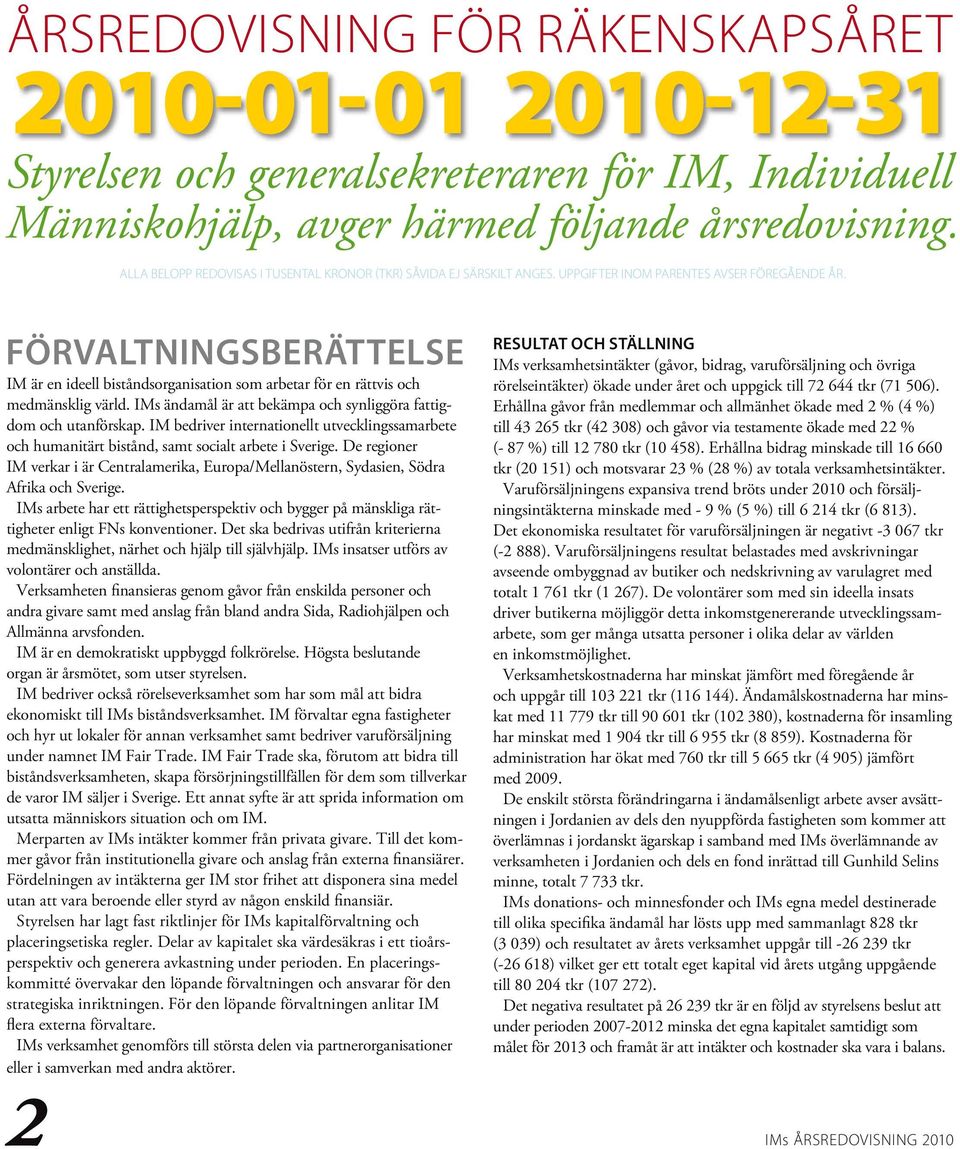 FÖRVALTNINGSBERÄTTELSE IM är en ideell biståndsorganisation som arbetar för en rättvis och medmänsklig värld. IMs ändamål är att bekämpa och synliggöra fattigdom och utanförskap.