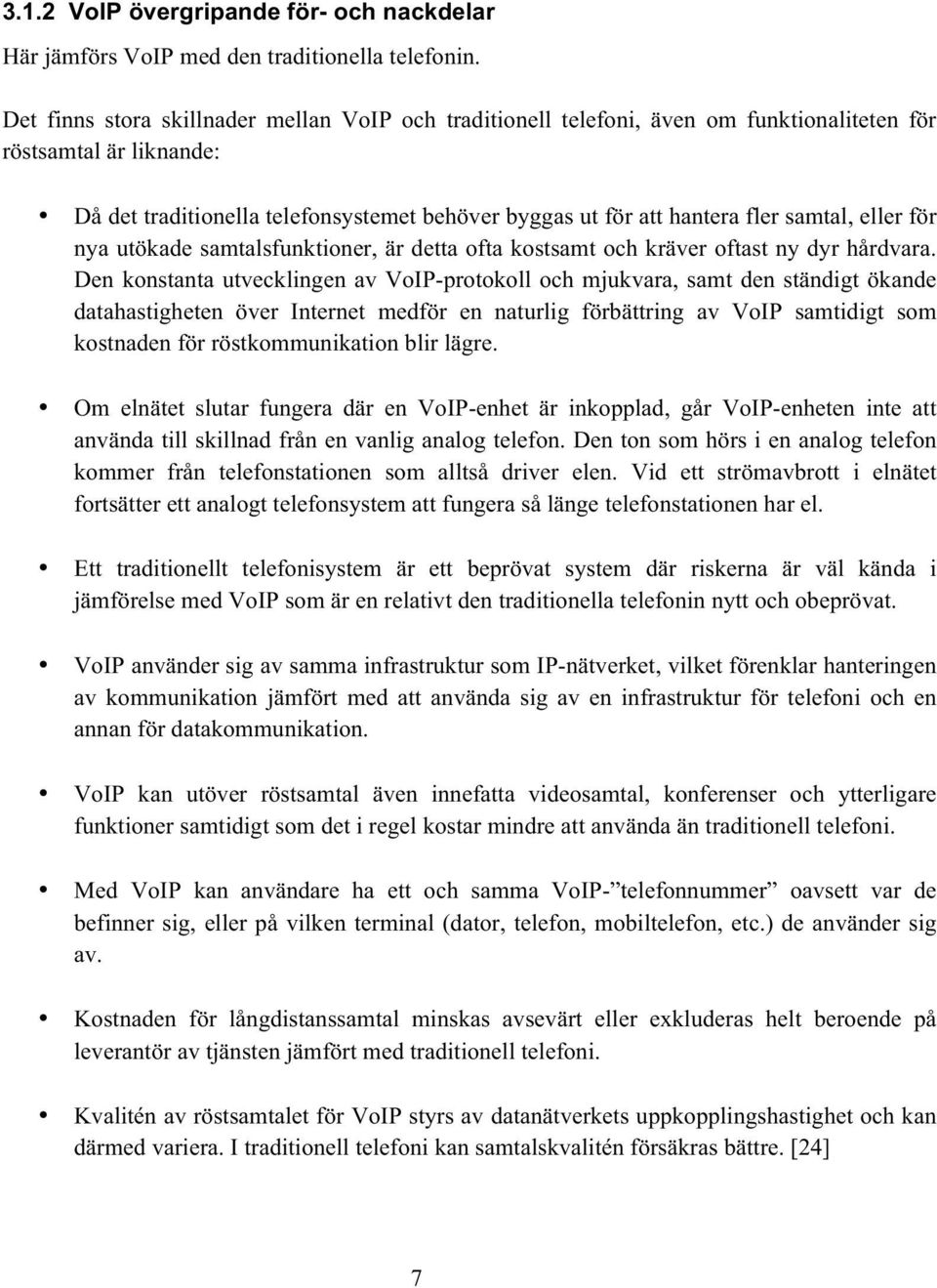 samtal, eller för nya utökade samtalsfunktioner, är detta ofta kostsamt och kräver oftast ny dyr hårdvara.