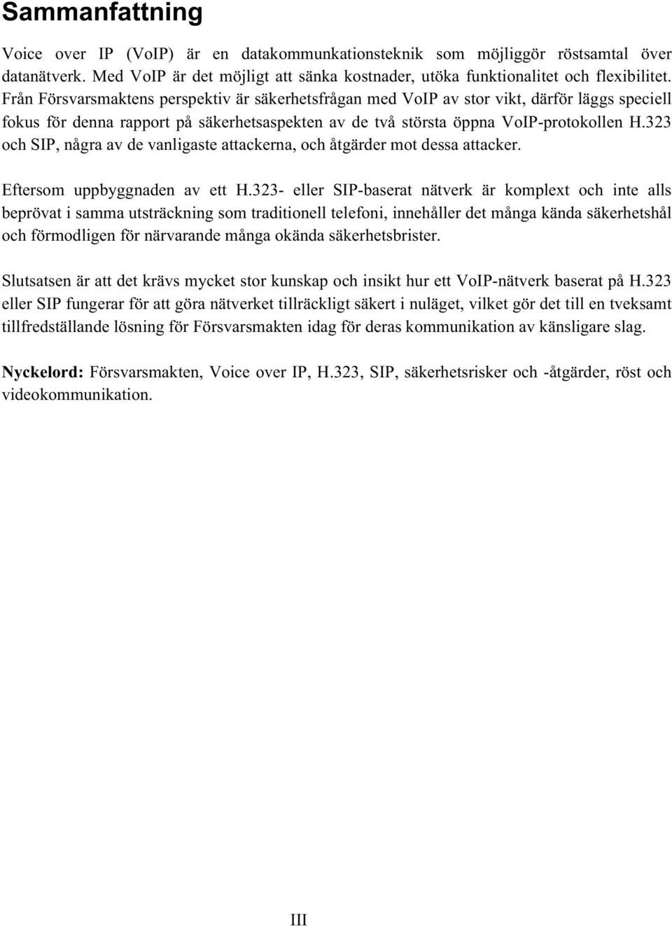 323 och SIP, några av de vanligaste attackerna, och åtgärder mot dessa attacker. Eftersom uppbyggnaden av ett H.