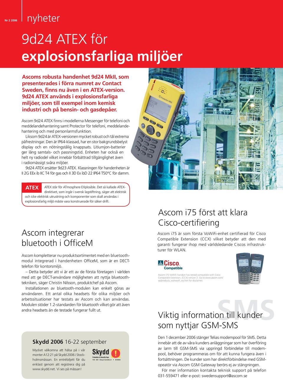 Ascom 9d24 ATEX finns i modellerna Messenger för telefoni och meddelandehantering samt Protector för telefoni, meddelandehantering och med personlarmsfunktion.