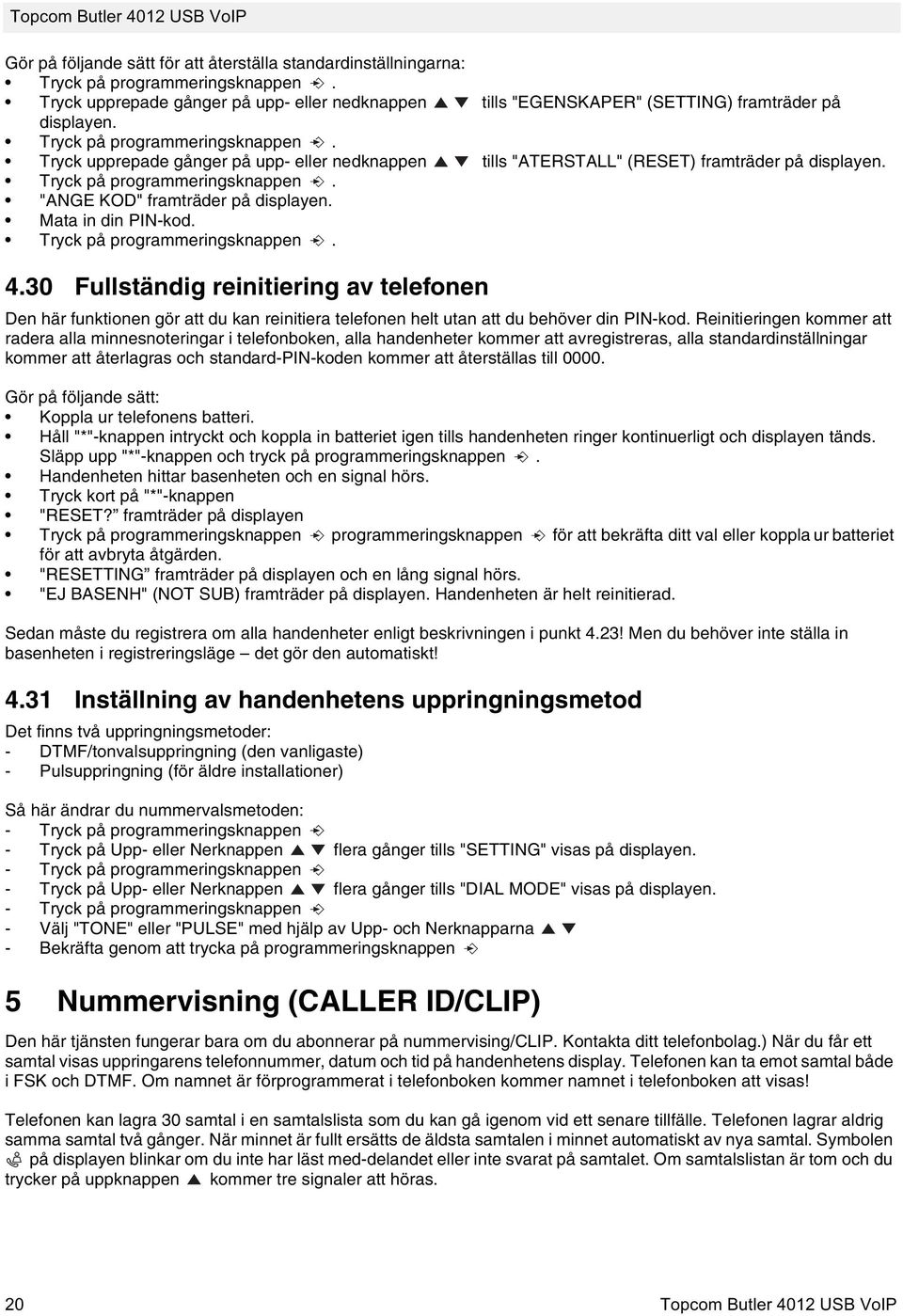 30 Fullständig reinitiering av telefonen Den här funktionen gör att du kan reinitiera telefonen helt utan att du behöver din PIN-kod.