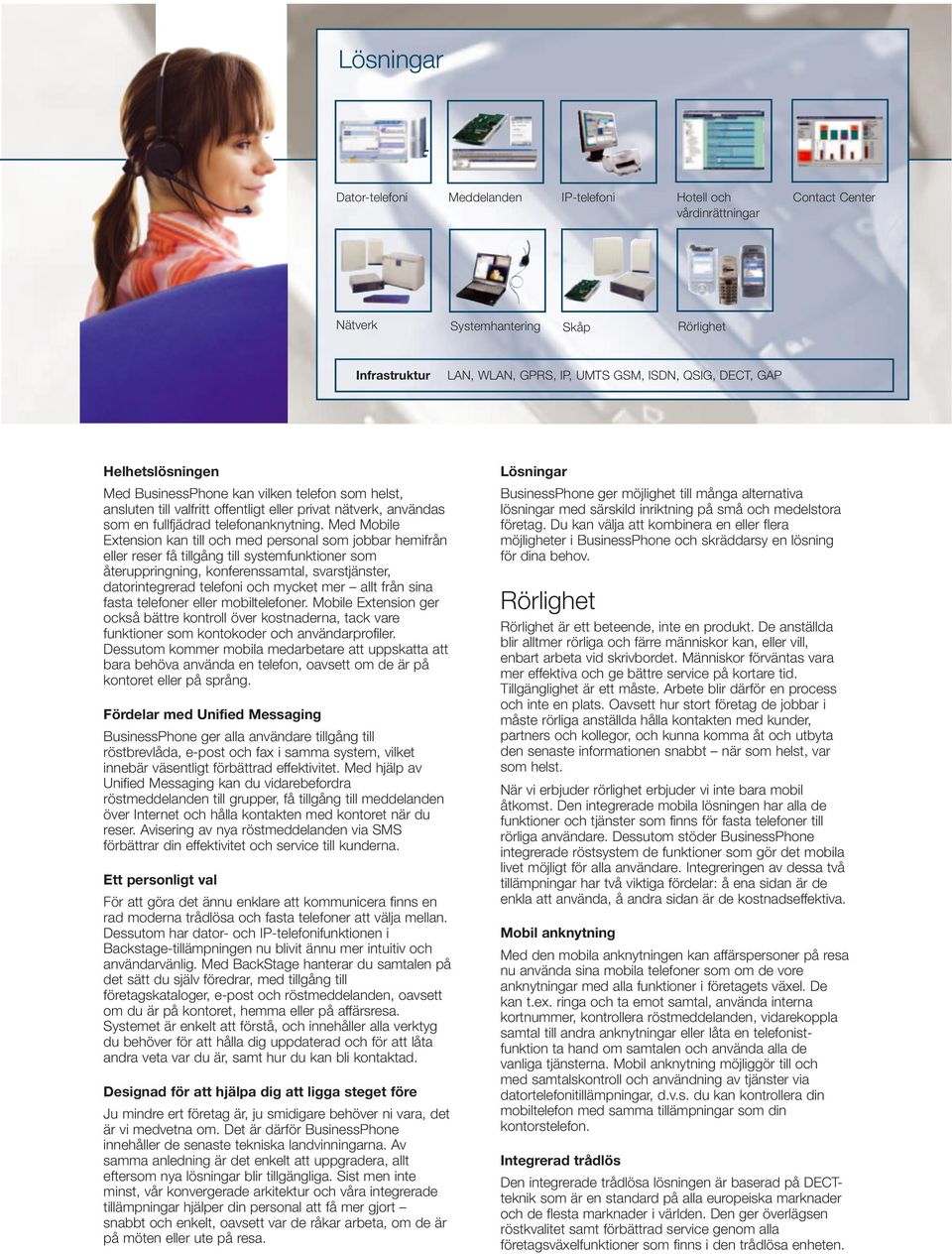 Med Mobile Extension kan till och med personal som jobbar hemifrån eller reser få tillgång till systemfunktioner som återuppringning, konferenssamtal, svarstjänster, datorintegrerad telefoni och