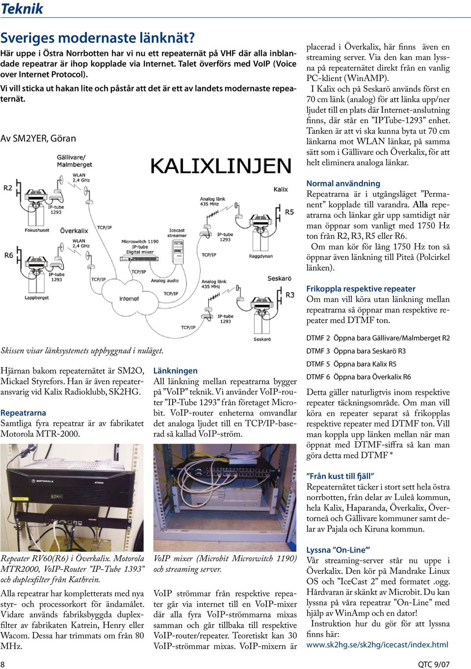 Av SM2YER, Göran placerad i Överkalix, här finns även en streaming server. Via den kan man lyssna på repeaternätet direkt från en vanlig PC-klient (WinAMP).