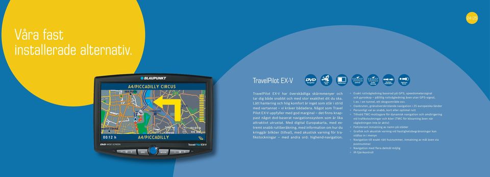 Något som Travel Pilot EX-V uppfyller med god marginal det finns knappast något dvd-baserat navigationssystem som är lika attraktivt utrustat.