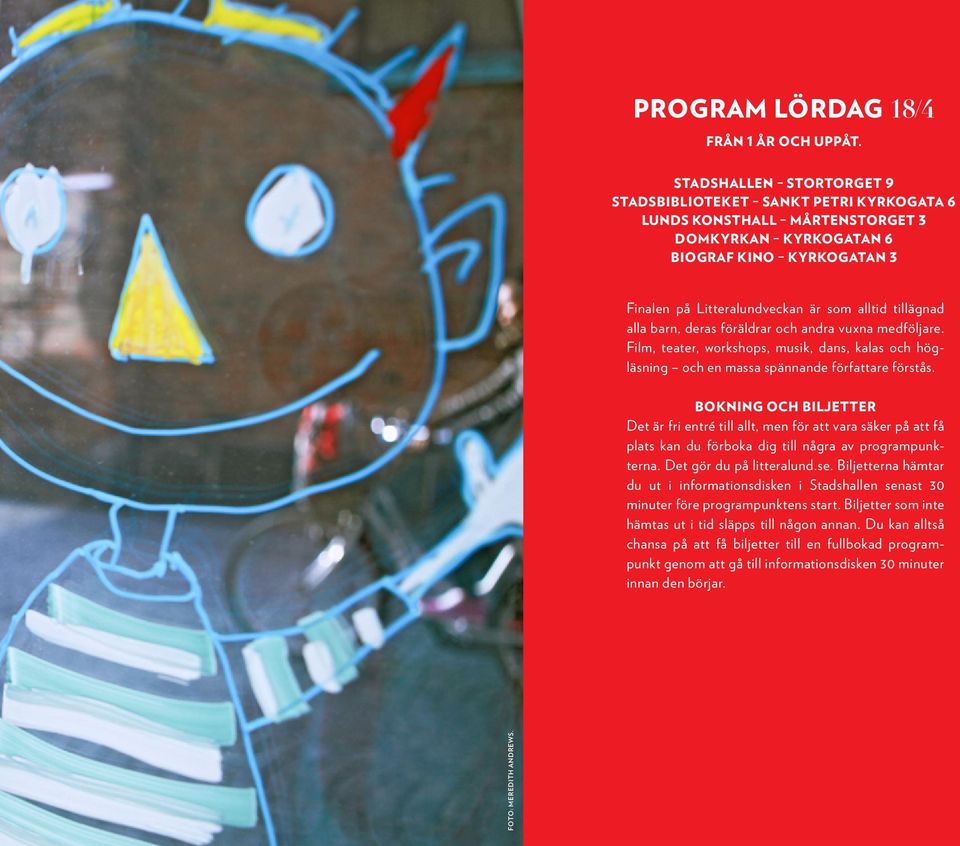 alla barn, deras föräldrar och andra vuxna medföljare. Film, teater, workshops, musik, dans, kalas och högläsning och en massa spännande författare förstås.