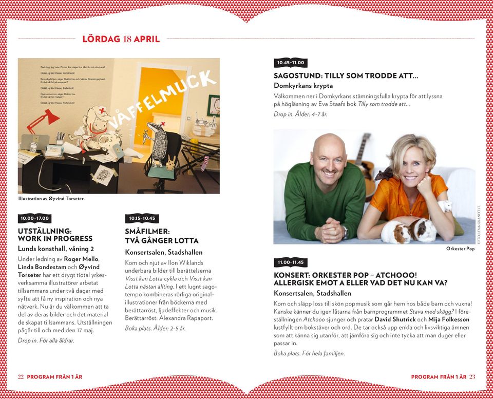 00 UTSTÄLLNING: WORK IN PROGRESS Lunds konsthall, våning 2 Under ledning av Roger Mello, Linda Bondestam och Øyvind Torseter har ett drygt tiotal yrkesverksamma illustratörer arbetat tillsammans