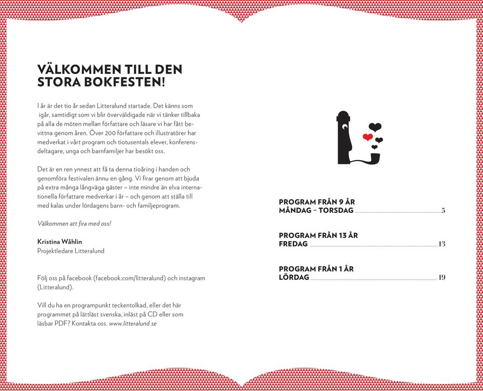 Över 200 författare och illustratörer har medverkat i vårt program och tiotusentals elever, konferensdeltagare, unga och barnfamiljer har besökt oss.