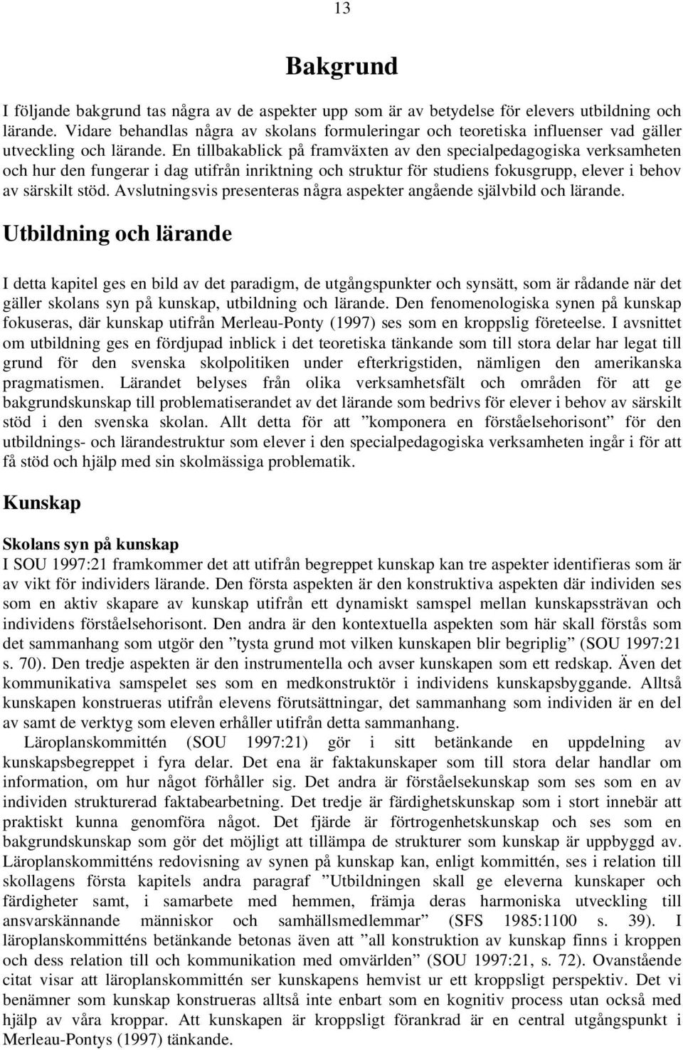 En tillbakablick på framväxten av den specialpedagogiska verksamheten och hur den fungerar i dag utifrån inriktning och struktur för studiens fokusgrupp, elever i behov av särskilt stöd.