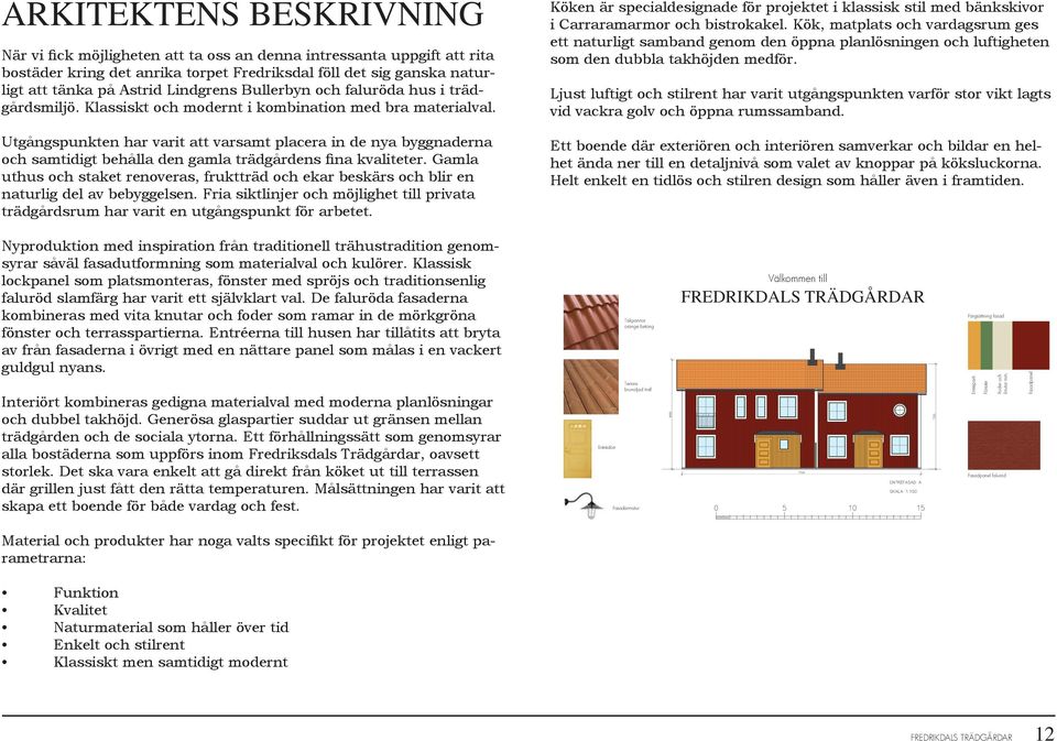 Utgångspunkten har varit att varsamt placera in de nya byggnaderna och samtidigt behålla den gamla trädgårdens fina kvaliteter.