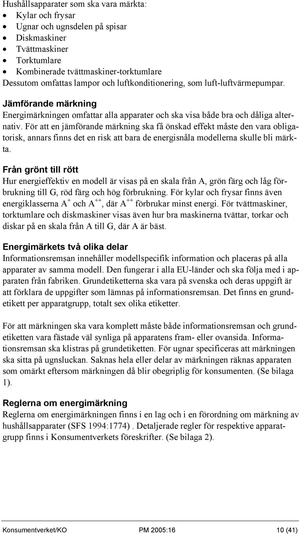 För att en jämförande märkning ska få önskad effekt måste den vara obligatorisk, annars finns det en risk att bara de energisnåla modellerna skulle bli märkta.