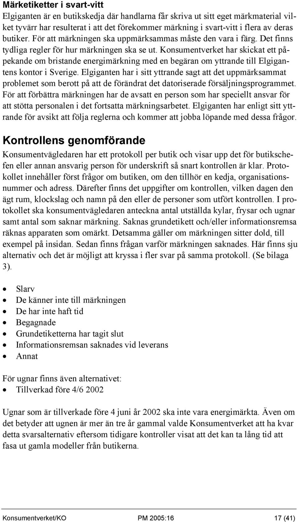 Konsumentverket har skickat ett påpekande om bristande energimärkning med en begäran om yttrande till Elgigantens kontor i Sverige.