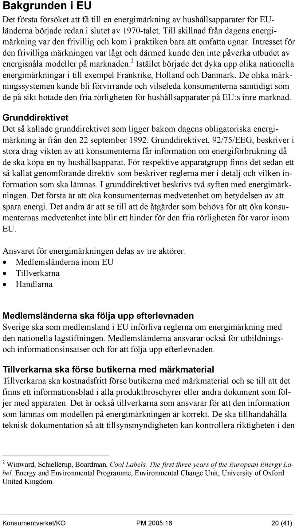 Intresset för den frivilliga märkningen var lågt och därmed kunde den inte påverka utbudet av energisnåla modeller på marknaden.