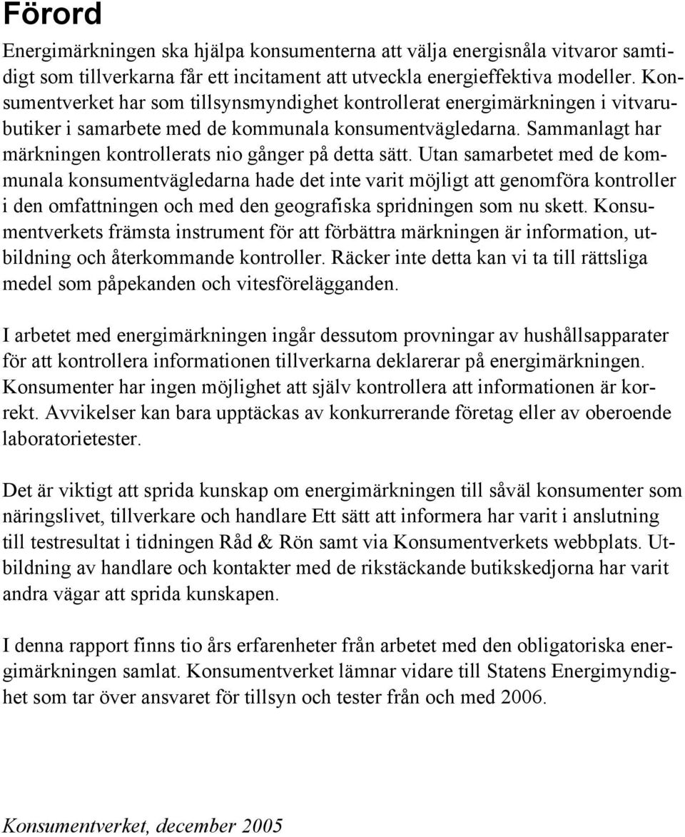 Sammanlagt har märkningen kontrollerats nio gånger på detta sätt.