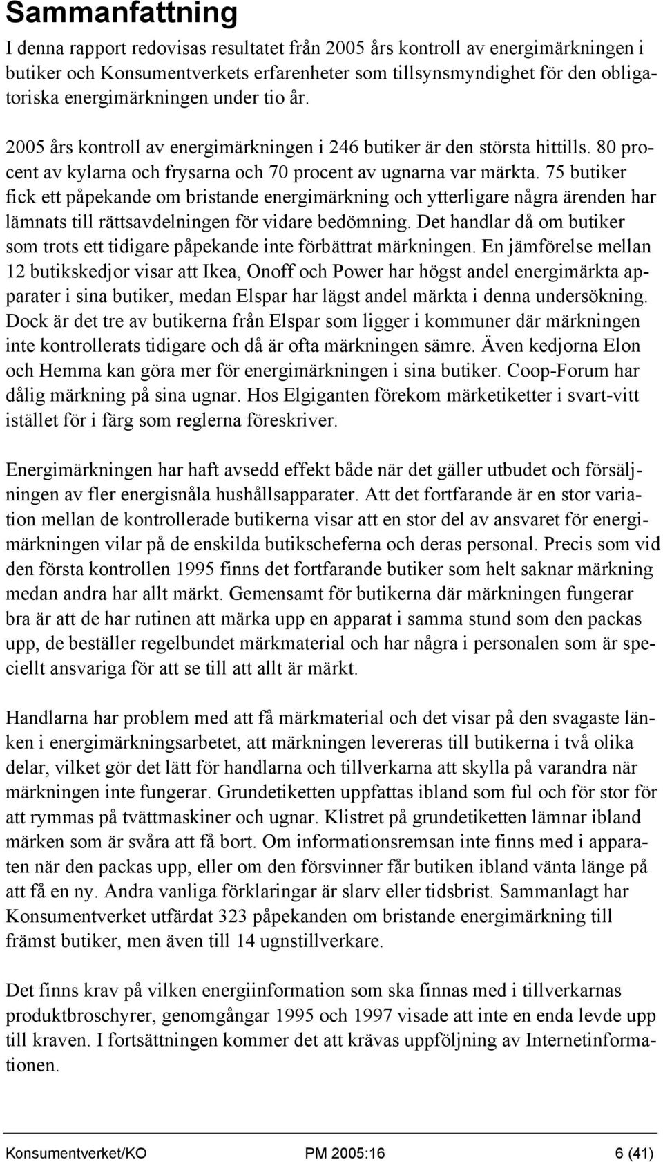 75 butiker fick ett påpekande om bristande energimärkning och ytterligare några ärenden har lämnats till rättsavdelningen för vidare bedömning.