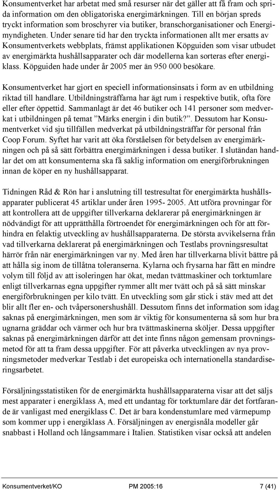 Under senare tid har den tryckta informationen allt mer ersatts av Konsumentverkets webbplats, främst applikationen Köpguiden som visar utbudet av energimärkta hushållsapparater och där modellerna