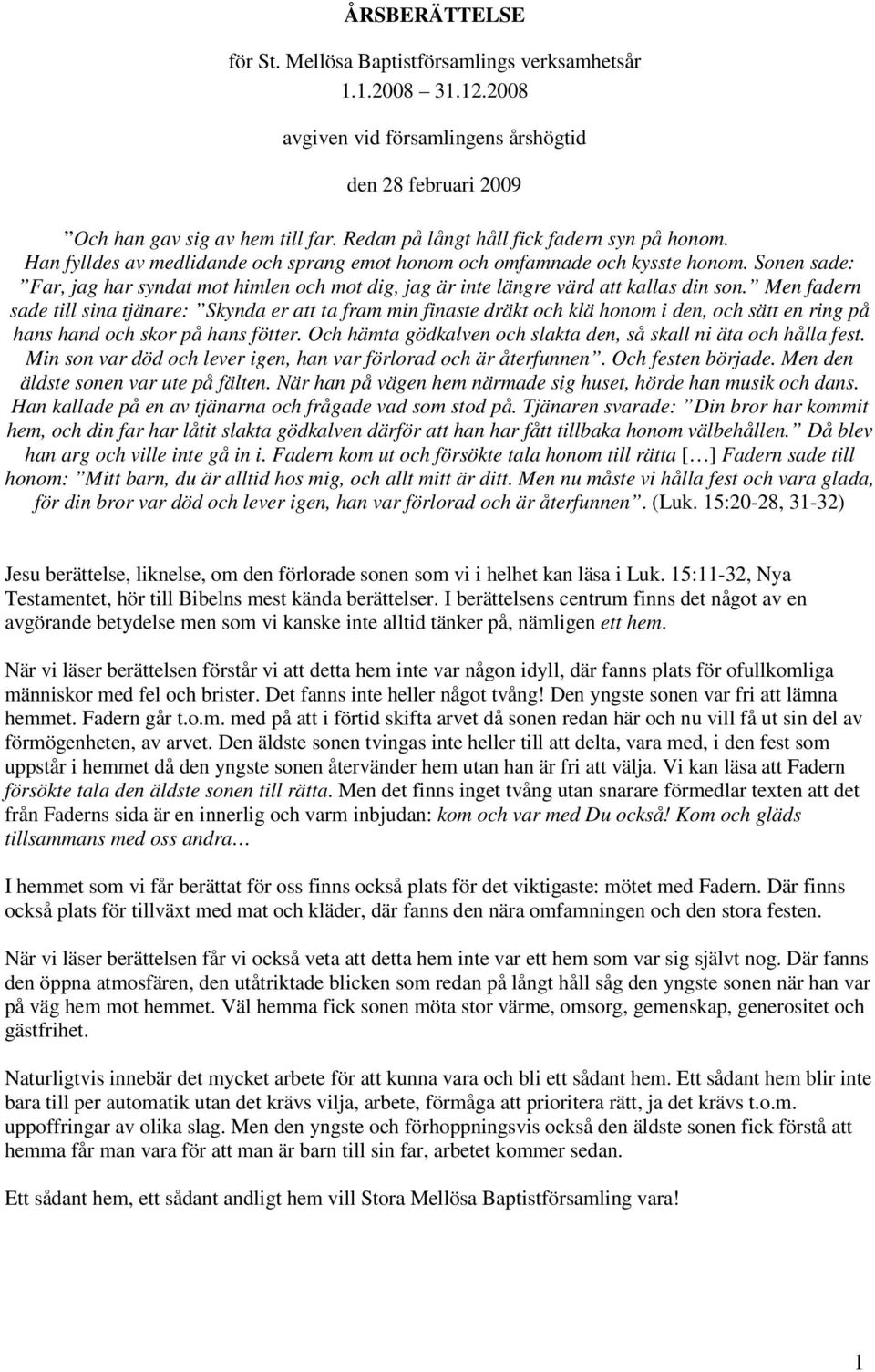 Sonen sade: Far, jag har syndat mot himlen och mot dig, jag är inte längre värd att kallas din son.