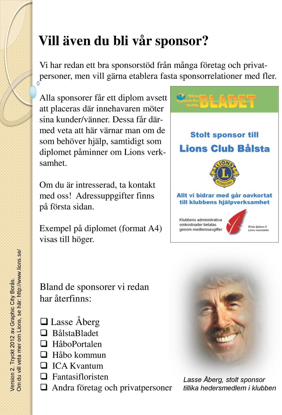 Alla sponsorer får ett diplom avsett att placeras där innehavaren möter sina kunder/vänner.