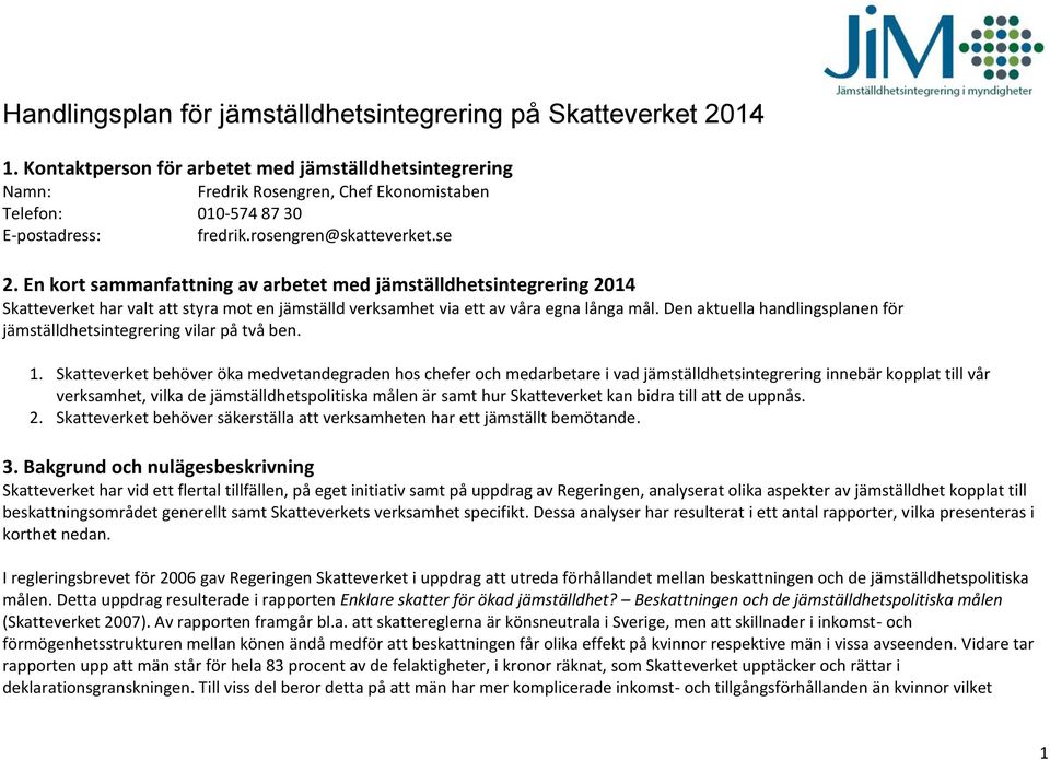 En kort sammanfattning av arbetet med jämställdhetsintegrering 2014 Skatteverket har valt att styra mot en jämställd verksamhet via ett av våra egna långa mål.