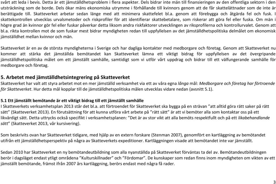 I skattekontrollen utvecklas urvalsmetoder och riskprofiler för att identifierar skattebetalare, som riskerar att göra fel eller fuska.