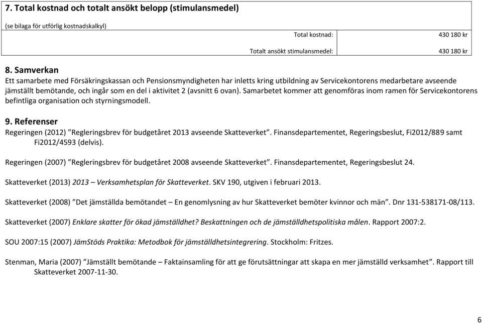 (avsnitt 6 ovan). Samarbetet kommer att genomföras inom ramen för Servicekontorens befintliga organisation och styrningsmodell. 9.