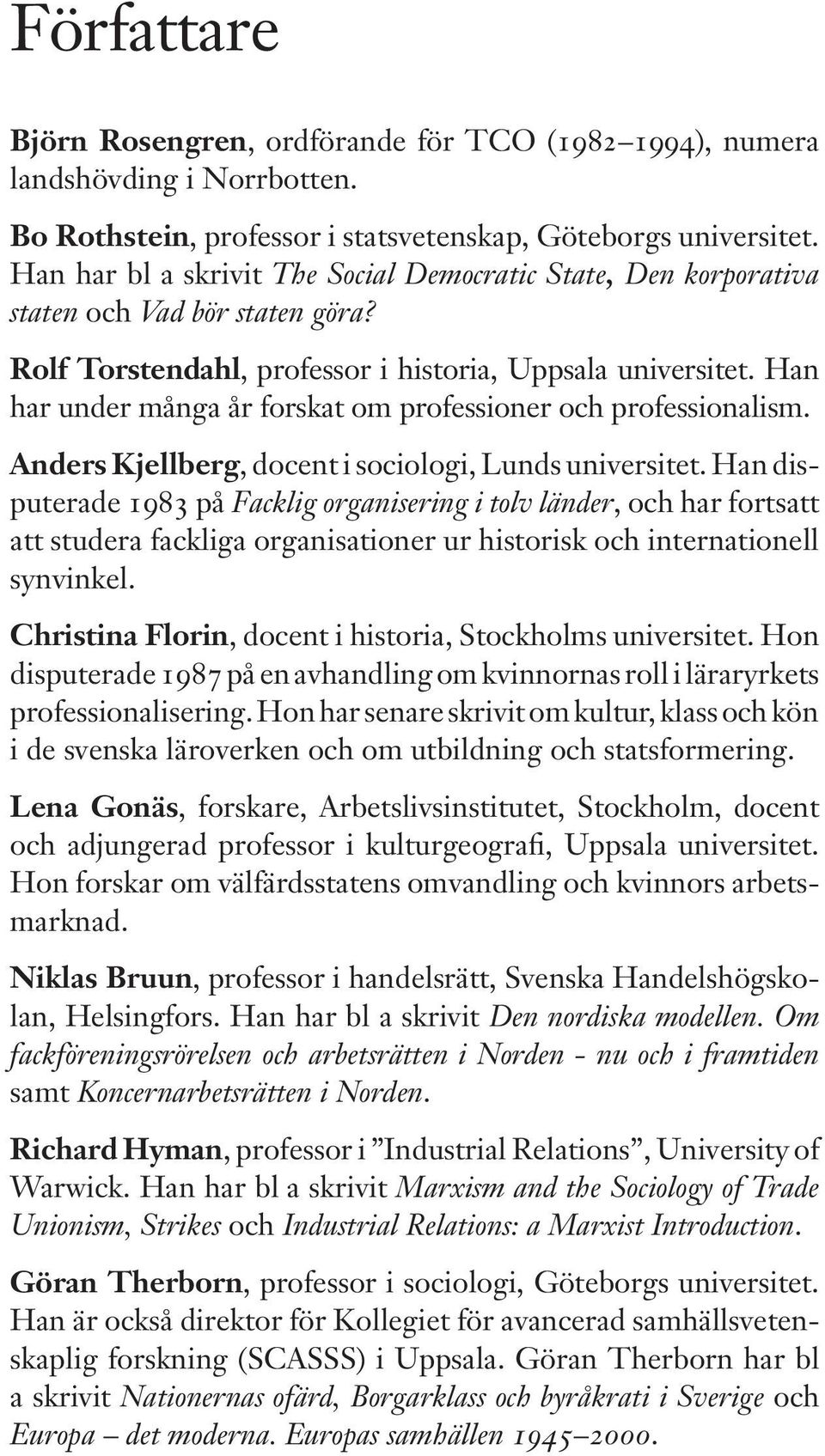 Han har under många år forskat om professioner och professionalism. Anders Kjellberg, docent i sociologi, Lunds universitet.