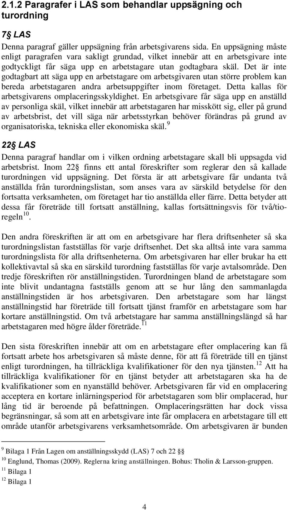 Det är inte godtagbart att säga upp en arbetstagare om arbetsgivaren utan större problem kan bereda arbetstagaren andra arbetsuppgifter inom företaget.